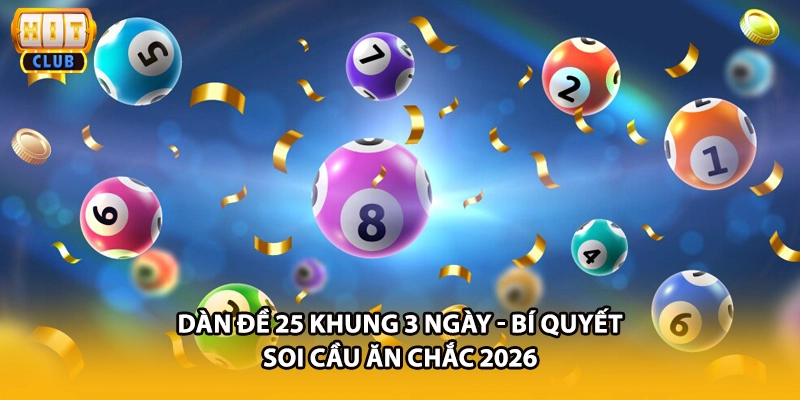 Dàn Đề 25 Khung 3 Ngày - Bí Quyết Soi Cầu Ăn Chắc 2026