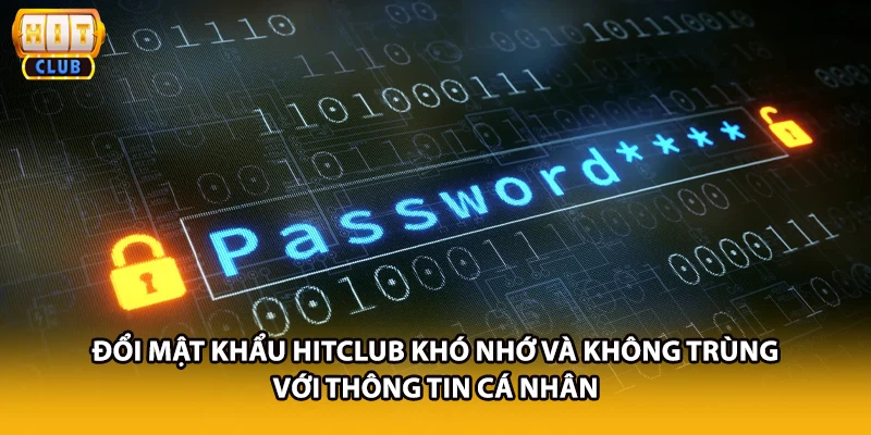 Đổi mật khẩu HITCLUB khó nhớ và không trùng với thông tin cá nhân
