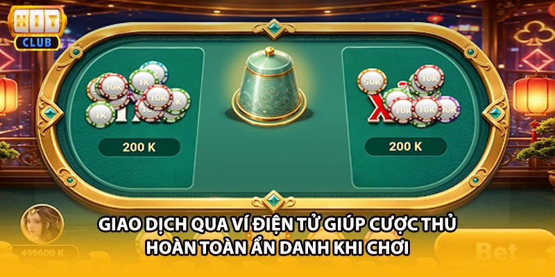 Giao dịch qua ví điện tử giúp cược thủ hoàn toàn ẩn danh khi chơi