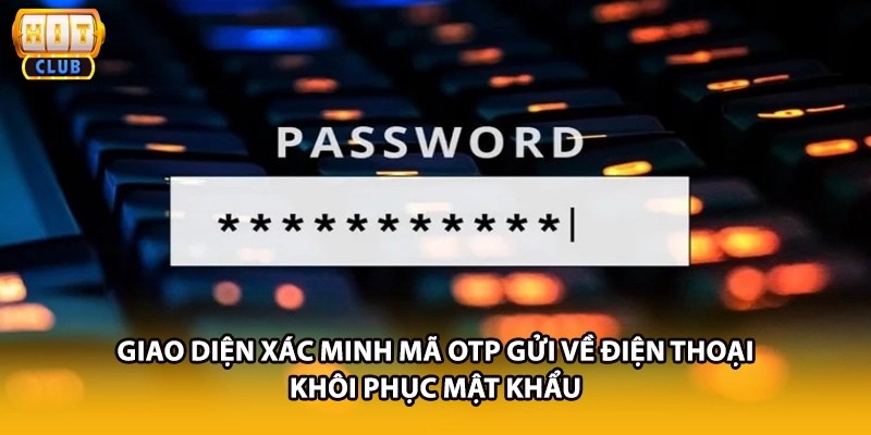 Giao diện xác minh mã OTP gửi về điện thoại khôi phục mật khẩu