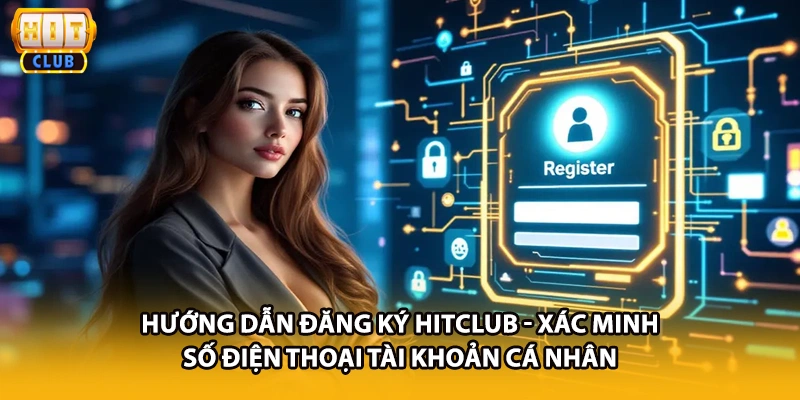 Hướng dẫn đăng ký HITCLUB - Xác minh số điện thoại tài khoản cá nhân
