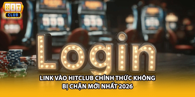 Link Vào HITCLUB Chính Thức Không Bị Chặn Mới Nhất 2026