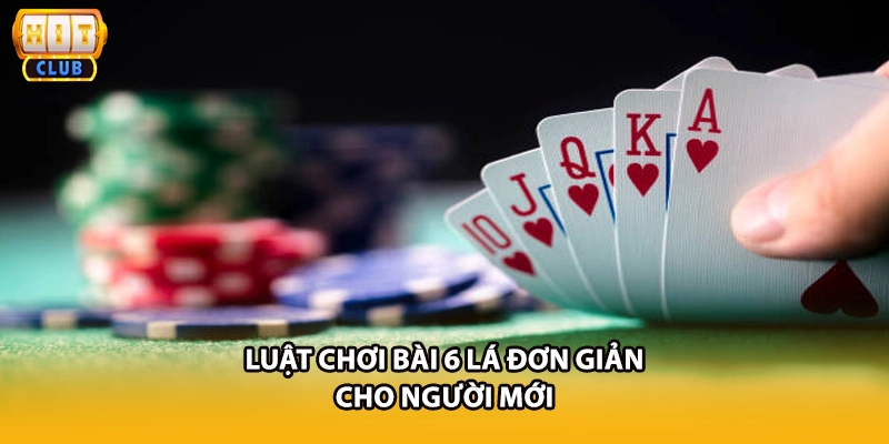 Luật chơi bài 6 lá đơn giản cho người mới