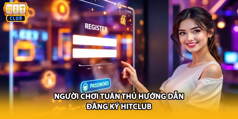 Người chơi tuân thủ hướng dẫn đăng ký HITCLUB