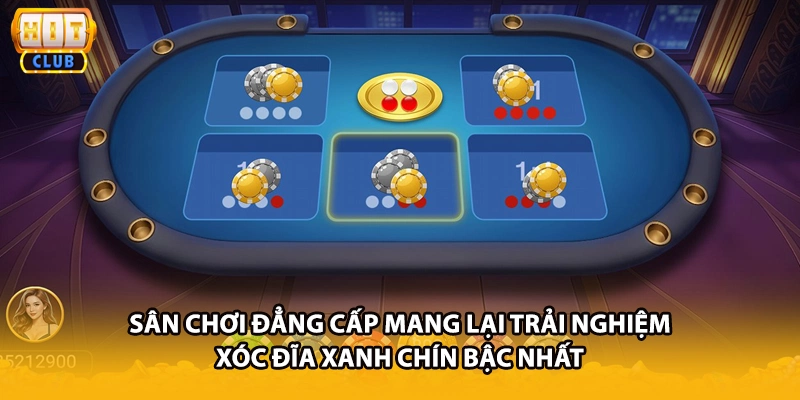Sân chơi đẳng cấp mang lại trải nghiệm xóc đĩa xanh chín bậc nhất
