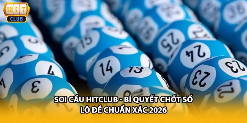 Soi Cầu HITCLUB - Bí Quyết Chốt Số Lô Đề Chuẩn Xác 2026