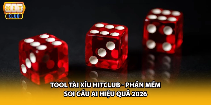 Tool Tài Xỉu HITCLUB - Phần Mềm Soi Cầu AI Hiệu Quả 2026