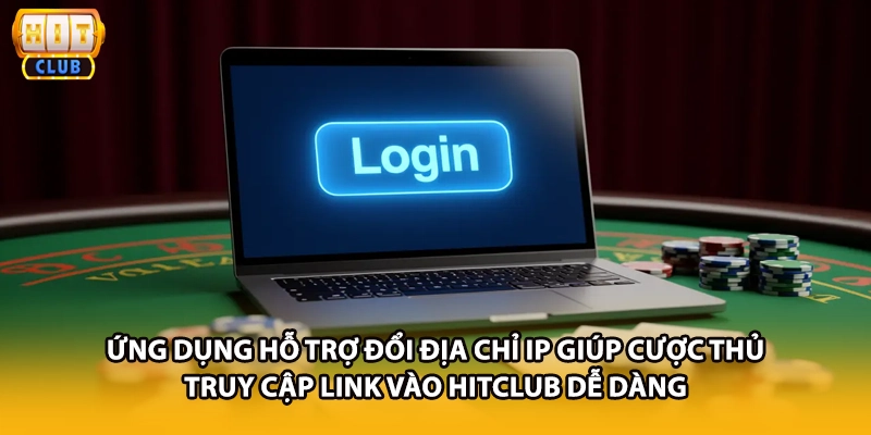 Ứng dụng hỗ trợ đổi địa chỉ IP giúp cược thủ truy cập link vào HITCLUB dễ dàng
